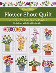 Flower Show Quilt: Charming Fusible Applique; Embellish with Hand Embroidery цена и информация | Книги о питании и здоровом образе жизни | pigu.lt