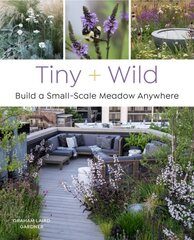 Tiny and Wild: Build a Small-Scale Meadow Anywhere цена и информация | Книги о садоводстве | pigu.lt