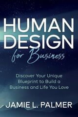 Human Design For Business: Discover Your Unique Blueprint to Build a Business and Life You Love цена и информация | Книги по экономике | pigu.lt
