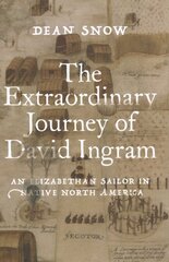 Extraordinary Journey of David Ingram: An Elizabethan Sailor in Native North America цена и информация | Биографии, автобиогафии, мемуары | pigu.lt