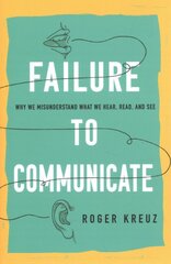 Failure to Communicate: Why We Misunderstand What We Hear, Read, and See цена и информация | Книги по социальным наукам | pigu.lt