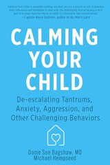 Calming Your Child: De-escalating Tantrums, Anxiety, Aggression, and Other Challenging Behaviors kaina ir informacija | Socialinių mokslų knygos | pigu.lt