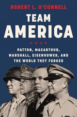 Team America: Patton, MacArthur, Marshall, Eisenhower, and the World They Forged цена и информация | Биографии, автобиогафии, мемуары | pigu.lt