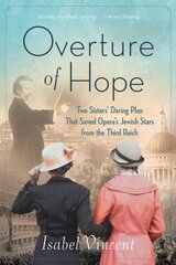 Overture of Hope: Two Sisters' Daring Plan that Saved Opera's Jewish Stars from the Third Reich kaina ir informacija | Istorinės knygos | pigu.lt