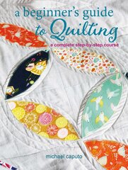 Beginner's Guide to Quilting: A Complete Step-by-Step Course цена и информация | Книги о питании и здоровом образе жизни | pigu.lt