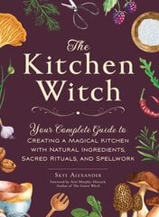 Kitchen Witch: Your Complete Guide to Creating a Magical Kitchen with Natural Ingredients, Sacred Rituals, and Spellwork цена и информация | Книги рецептов | pigu.lt