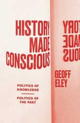 History Made Conscious: Politics of Knowledge, Politics of the Past цена и информация | Исторические книги | pigu.lt