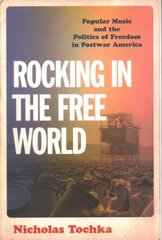 Rocking in the Free World: Popular Music and the Politics of Freedom in Postwar America цена и информация | Книги об искусстве | pigu.lt