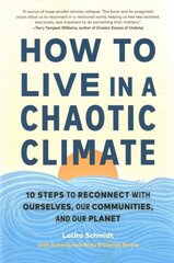 How to Live in a Chaotic Climate: 10 Steps to Reconnect with Ourselves, Our Communities, and Our Planet kaina ir informacija | Socialinių mokslų knygos | pigu.lt