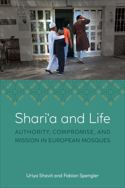 Shari'a and Life: Authority, Compromise, and Mission in European Mosques kaina ir informacija | Dvasinės knygos | pigu.lt
