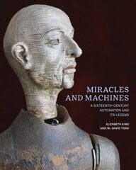 Miracles and Machines: A Sixteenth-Century Automaton and Its Legend цена и информация | Книги об искусстве | pigu.lt