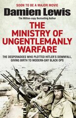 Ministry of Ungentlemanly Warfare: The Desperadoes Who Plotted Hitler's Downfall, Giving Birth to Modern-Day Black Ops kaina ir informacija | Istorinės knygos | pigu.lt