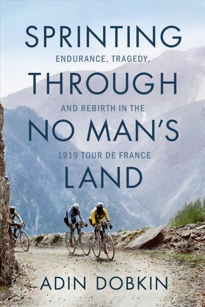 Sprinting Through No Man's Land: Endurance, Tragedy, and Rebirth in the 1919 Tour de France цена и информация | Biografijos, autobiografijos, memuarai | pigu.lt