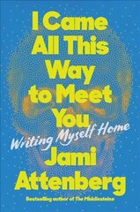 I Came All This Way to Meet You: Writing Myself Home kaina ir informacija | Biografijos, autobiografijos, memuarai | pigu.lt