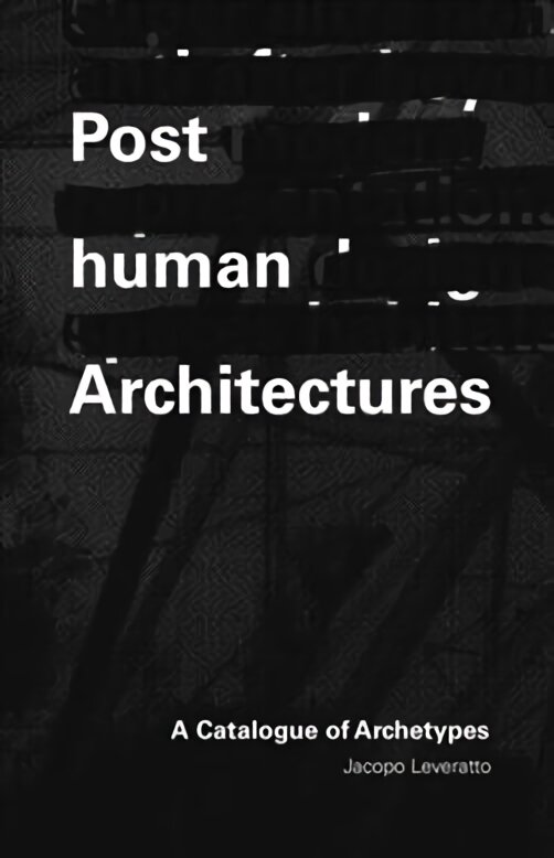 Posthuman Architectures: A Catalogue of Archetypes цена и информация | Knygos apie architektūrą | pigu.lt