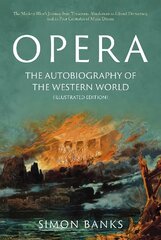 Opera: The Autobiography of the Western World (Illustrated Edition): From theocratic absolutism to liberal democracy, in four centuries of music drama цена и информация | Книги об искусстве | pigu.lt