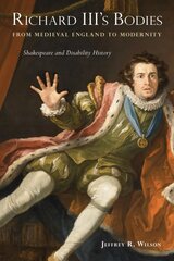 Richard III's Bodies from Medieval England to Modernity: Shakespeare and Disability History kaina ir informacija | Socialinių mokslų knygos | pigu.lt