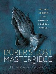 Durer's Lost Masterpiece: Art and Society at the Dawn of a Global World цена и информация | Книги об искусстве | pigu.lt