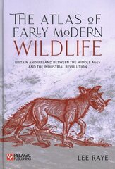Atlas of Early Modern Wildlife: Britain and Ireland between the Middle Ages and the Industrial Revolution kaina ir informacija | Knygos apie sveiką gyvenseną ir mitybą | pigu.lt