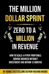 Million Dollar Sprint - Zero to One Million In Revenue: How to scale a hyper-profitable service business without investment and within 12 months. цена и информация | Книги по экономике | pigu.lt