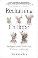 Reclaiming Calliope: Freeing the Female Voice through Undomesticated Singing цена и информация | Книги об искусстве | pigu.lt