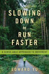 Slowing Down to Run Faster: A Sense-able Approach to Movement kaina ir informacija | Knygos apie sveiką gyvenseną ir mitybą | pigu.lt