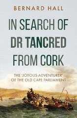 In Search of Dr Tancred from Cork: The 'Joyous Adventurer' of the Old Cape Parliament kaina ir informacija | Knygos apie sveiką gyvenseną ir mitybą | pigu.lt