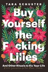 Buy Yourself the F*cking Lilies: And other rituals to fix your life, from someone who's been there kaina ir informacija | Saviugdos knygos | pigu.lt