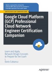Google Cloud Platform (GCP) Professional Cloud Network Engineer Certification Companion: Learn and Apply Network Design Concepts to Prepare for the Exam 1st ed. цена и информация | Книги по экономике | pigu.lt