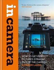 In Camera: How to Get Perfect Pictures Straight Out of the Camera цена и информация | Книги по фотографии | pigu.lt