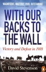 With Our Backs to the Wall: Victory and Defeat in 1918 цена и информация | Исторические книги | pigu.lt