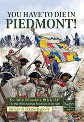 You Have to Die in Piedmont!: The Battle of Assietta, 19 July 1747. the War of the Austrian Succession in the Alps kaina ir informacija | Istorinės knygos | pigu.lt