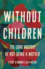 Without Children: The Long History of Not Being a Mother цена и информация | Исторические книги | pigu.lt