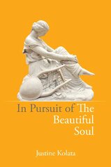 In Pursuit of the Beautiful Soul: The Philosophy of the Beautiful Soul, Salon Culture, and the Art of Creating a Beautiful Life цена и информация | Исторические книги | pigu.lt