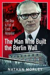 Man Who Built the Berlin Wall: The Rise and Fall of Erich Honecker kaina ir informacija | Biografijos, autobiografijos, memuarai | pigu.lt