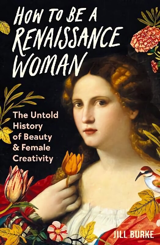 How to be a Renaissance Woman: The Untold History of Beauty and Female Creativity Main цена и информация | Knygos apie meną | pigu.lt