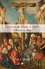 Calvin on the Death of Christ: A Word for the World kaina ir informacija | Dvasinės knygos | pigu.lt