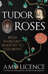 Tudor Roses: From Margaret Beaufort to Elizabeth I kaina ir informacija | Istorinės knygos | pigu.lt