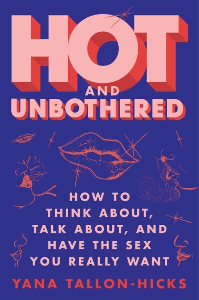 Hot and Unbothered: How to Think About, Talk About, and Have the Sex You Really Want kaina ir informacija | Socialinių mokslų knygos | pigu.lt