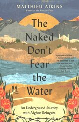 Naked Don't Fear the Water: An Underground Journey with Afghan Refugees kaina ir informacija | Socialinių mokslų knygos | pigu.lt