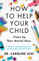 How to Help Your Child Clean Up Their Mental Mes - A Guide to Building Resilience and Managing Mental Health цена и информация | Духовная литература | pigu.lt