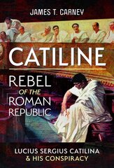 Catiline, Rebel of the Roman Republic: The Life and Conspiracy of Lucius Sergius Catilina kaina ir informacija | Istorinės knygos | pigu.lt