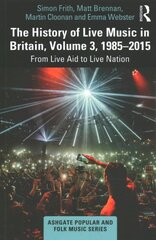 History of Live Music in Britain, Volume III, 1985-2015: From Live Aid to Live Nation цена и информация | Книги об искусстве | pigu.lt