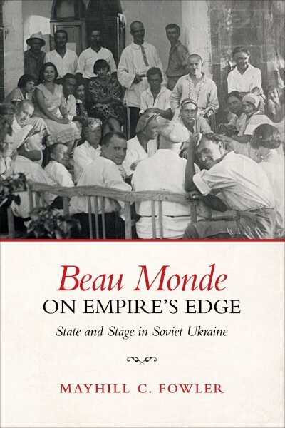 Beau Monde on Empire's Edge: State and Stage in Soviet Ukraine цена и информация | Apsakymai, novelės | pigu.lt