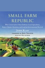 Small Farm Republic: Why Conservatives Must Embrace Local Agriculture, Reject Climate Alarmism, and Lead an Environmental Revival цена и информация | Книги по социальным наукам | pigu.lt