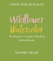 Wildflower Watercolor: The Beginner's Guide to Painting Beautiful Florals цена и информация | Книги о питании и здоровом образе жизни | pigu.lt