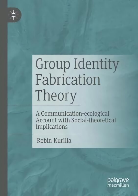 Group Identity Fabrication Theory: A Communication-ecological Account with Social-theoretical Implications 1st ed. 2023 цена и информация | Enciklopedijos ir žinynai | pigu.lt