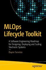 MLOps Lifecycle Toolkit: A Software Engineering Roadmap for Designing, Deploying, and Scaling Stochastic Systems 1st ed. цена и информация | Книги по экономике | pigu.lt