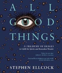 All Good Things: A Treasury of Images to Uplift the Spirits and Reawaken Wonder 2nd edition kaina ir informacija | Knygos apie meną | pigu.lt