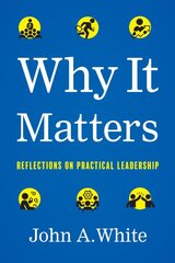 Why It Matters: Reflections on Practical Leadership цена и информация | Книги по экономике | pigu.lt